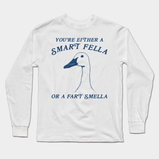 You're Either A Smart Fella Or Fart Smella Funny Long Sleeve T-Shirt